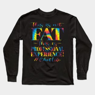 This is not FAT This is Professional Experience! #ChefLife (Tie-Dye Edition) Long Sleeve T-Shirt